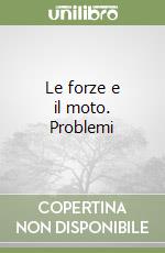 Le forze e il moto. Problemi libro