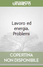 Lavoro ed energia. Problemi libro