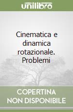 Cinematica e dinamica rotazionale. Problemi libro