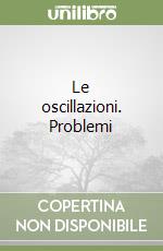 Le oscillazioni. Problemi libro