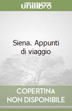 Siena. Appunti di viaggio