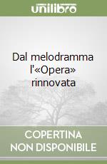 Dal melodramma l'«Opera» rinnovata