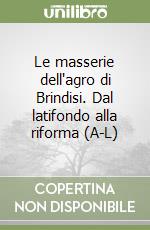 Le masserie dell'agro di Brindisi. Dal latifondo alla riforma (A-L)