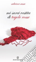 Mi sarei vestita di tegole rosse libro