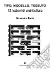 Tipo, modello, tessuto. 12 lezioni di architettura libro di Camiz Alessandro