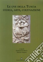 Le uve della Tuscia. Storia, arte, coltivazione libro