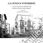 La léngua vitorbese. 1° premio di poesia in dialetto locale dedicato al poeta Emilio Maggini libro