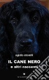 Il cane nero e altri racconti libro di Storelli Egidio