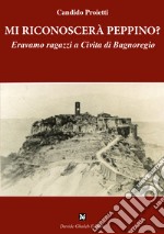 Mi riconoscerà Peppino? Eravamo ragazzi a Civita di Bagnoregio libro