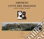 Orvieto città del dialogo. Mostre, rassegne, incontri. Ediz. illustrata libro