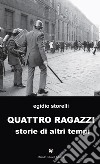 Quattro ragazzi. Storie di altri tempi libro di Storelli Egidio