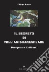 Il segreto di William Shakespeare. Prospero e Calibano libro