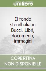 Il fondo stendhaliano Bucci. Libri, documenti, immagini libro