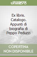 Ex libris. Catalogo. Appunti di biografia di Peppo Peduzzi libro