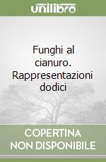 Funghi al cianuro. Rappresentazioni dodici