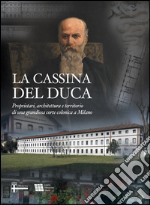 La Cassina del Duca. Da Cassina Ida a Cassina Anna. Proprietari, architettura e territorio di una grandiosa corte colonica a Milano libro