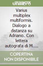 Varius multiplex multiformis. Dialogo a distanza su Adriano. Con lettera autografa di M. Yourcenar libro