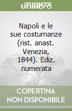 Napoli e le sue costumanze (rist. anast. Venezia, 1844). Ediz. numerata