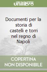 Documenti per la storia di castelli e torri nel regno di Napoli libro