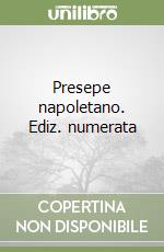 Presepe napoletano. Ediz. numerata
