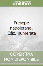 Presepe napoletano. Ediz. numerata libro