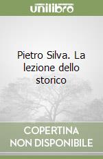 Pietro Silva. La lezione dello storico