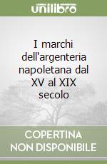 I marchi dell'argenteria napoletana dal XV al XIX secolo libro