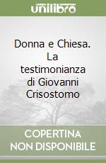 Donna e Chiesa. La testimonianza di Giovanni Crisostomo libro