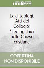 Laici-teologi. Atti del Colloqio: 'Teologi laici nelle Chiese cristiane' libro