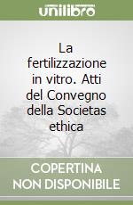 La fertilizzazione in vitro. Atti del Convegno della Societas ethica libro