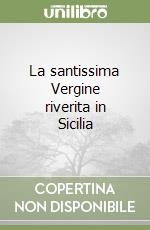 La santissima Vergine riverita in Sicilia