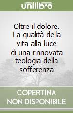 Oltre il dolore. La qualità della vita alla luce di una rinnovata teologia della sofferenza