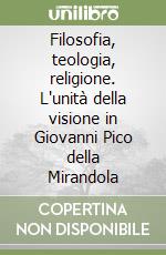 Filosofia, teologia, religione. L'unità della visione in Giovanni Pico della Mirandola libro