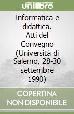 Informatica e didattica. Atti del Convegno (Università di Salerno, 28-30 settembre 1990)