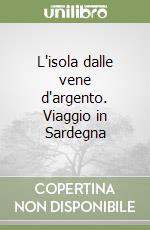 L'isola dalle vene d'argento. Viaggio in Sardegna