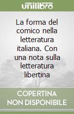 La forma del comico nella letteratura italiana. Con una nota sulla letteratura libertina libro