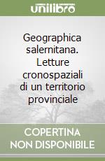 Geographica salernitana. Letture cronospaziali di un territorio provinciale libro