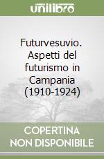 Futurvesuvio. Aspetti del futurismo in Campania (1910-1924) libro