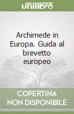 Archimede in Europa. Guida al brevetto europeo