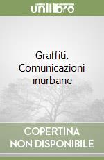 Graffiti. Comunicazioni inurbane libro