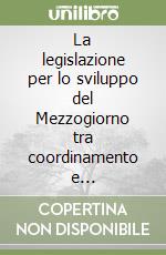 La legislazione per lo sviluppo del Mezzogiorno tra coordinamento e programmazione. Dall'intervento straordinario al regime ordinario