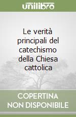 Le verità principali del catechismo della Chiesa cattolica libro