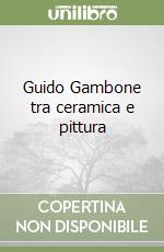 Guido Gambone tra ceramica e pittura libro