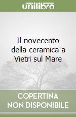 Il novecento della ceramica a Vietri sul Mare libro