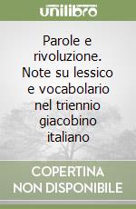 Parole e rivoluzione. Note su lessico e vocabolario nel triennio giacobino italiano libro