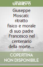 Giuseppe Moscati: ritratto fisico e morale di suo padre Francesco nel centenario della morte dell'integerrimo magistrato