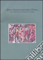 Dove i limoni mettono il fiore... Artisti a Ravello tra immaginario e paesaggio. Catalogo della mostra (Ravello, 1-18 maggio 2004) libro