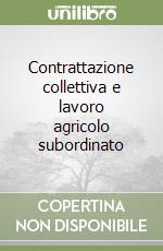 Contrattazione collettiva e lavoro agricolo subordinato libro