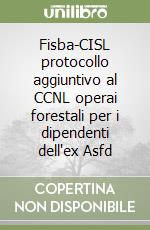 Fisba-CISL protocollo aggiuntivo al CCNL operai forestali per i dipendenti dell'ex Asfd libro