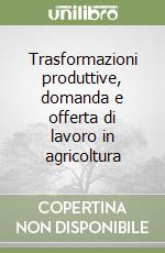 Trasformazioni produttive, domanda e offerta di lavoro in agricoltura libro